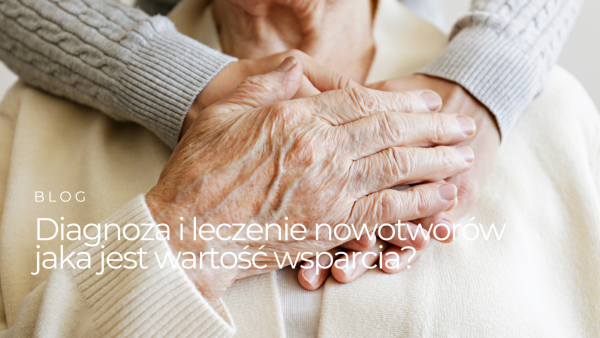 Diagnoza i leczenie chorób nowotworowych – jaka jest wartość wsparcia?