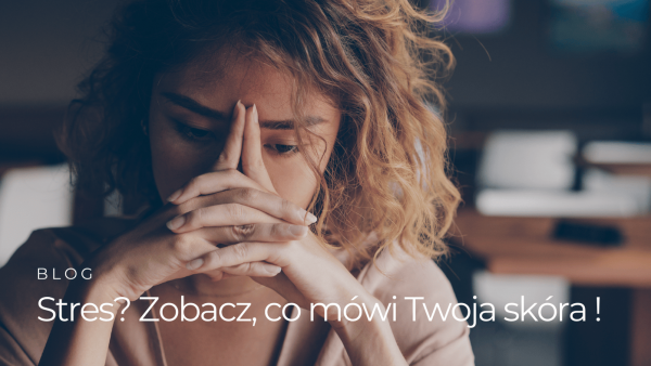 Stres? Zobacz, co mówi Twoja skóra!