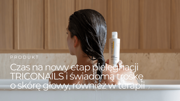 Czas na TRICONAILS i świadomą troskę o skórę głowy, również w terapii