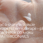 Jak dbać o skórę w trakcie radioterapii i chemioterapii – plan pielęgnacji krok po kroku z SATIVA i TRICONAILS