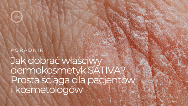 Jak dobrać właściwy dermokosmetyk SATIVA? – prosta ściąga dla pacjentów i kosmetologów