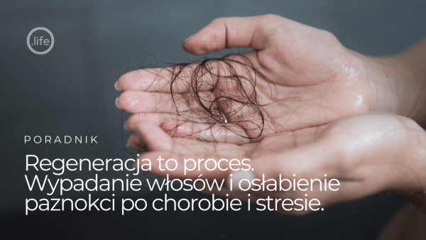 Regeneracja to&nbsp;proces. Wypadanie włosów i&nbsp;osłabienie paznokci po&nbsp;chorobie i&nbsp;stresie