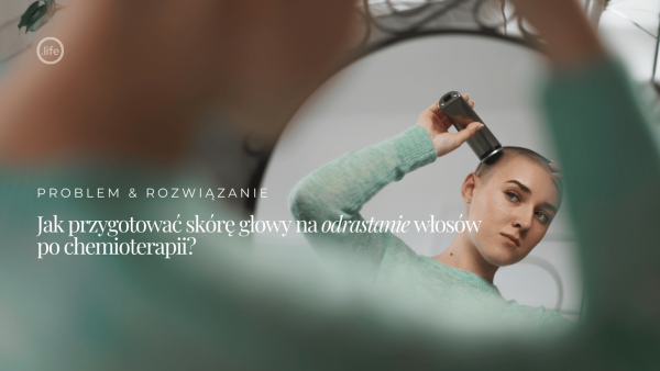 Jak przygotować skórę głowy na&nbsp;odrastanie włosów po&nbsp;chemioterapii?
