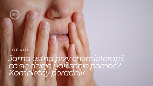 Jama ustna przy chemioterapii – co&nbsp;się dzieje i&nbsp;jak sobie pomóc? Kompletny poradnik
