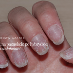 Co&nbsp;stosować na&nbsp;paznokcie po&nbsp;hybrydzie, gdy&nbsp;są&nbsp;bardzo osłabione?
