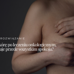 Jak dbać o&nbsp;skórę po&nbsp;leczeniu onkologicznym, gdy&nbsp;potrzebuje przede wszystkim spokoju?